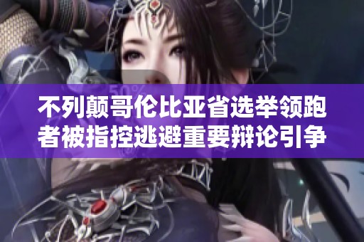 不列颠哥伦比亚省选举领跑者被指控逃避重要辩论引争议