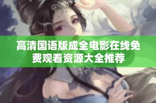 高清国语版成全电影在线免费观看资源大全推荐