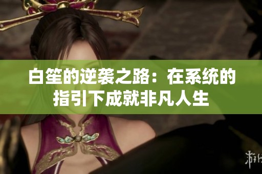 白笙的逆袭之路：在系统的指引下成就非凡人生