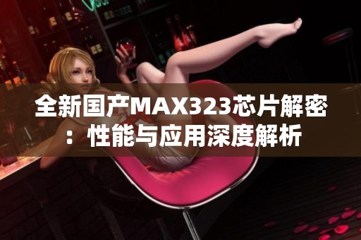 全新国产MAX323芯片解密：性能与应用深度解析