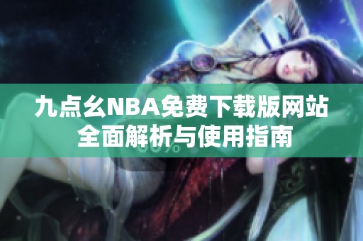 九点幺NBA免费下载版网站 全面解析与使用指南