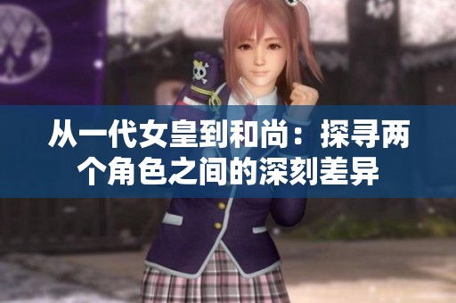 从一代女皇到和尚：探寻两个角色之间的深刻差异