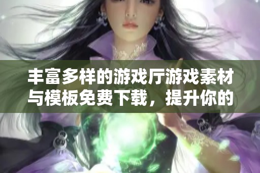 丰富多样的游戏厅游戏素材与模板免费下载，提升你的游戏体验