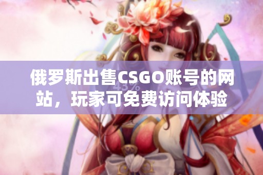俄罗斯出售CSGO账号的网站，玩家可免费访问体验