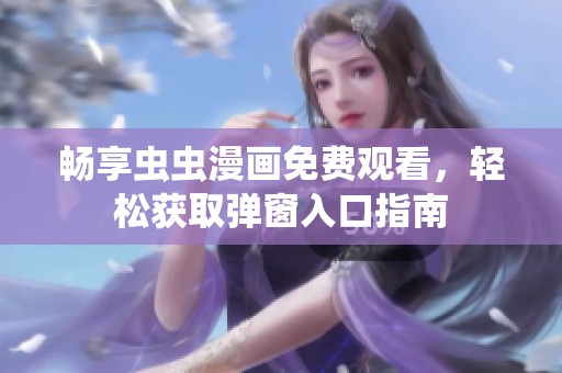 畅享虫虫漫画免费观看，轻松获取弹窗入口指南