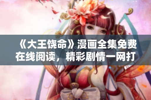 《大王饶命》漫画全集免费在线阅读，精彩剧情一网打尽