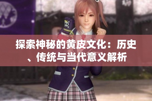 探索神秘的黄皮文化：历史、传统与当代意义解析