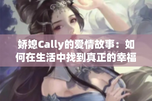 娇媳Cally的爱情故事：如何在生活中找到真正的幸福