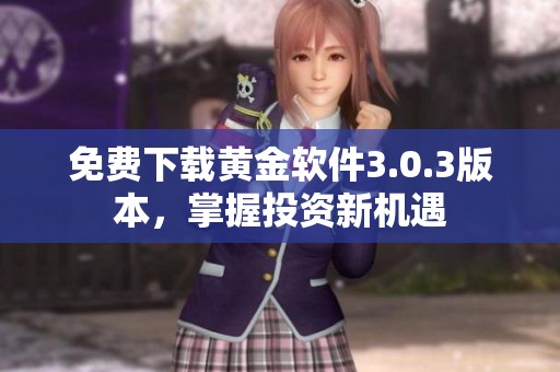 免费下载黄金软件3.0.3版本，掌握投资新机遇