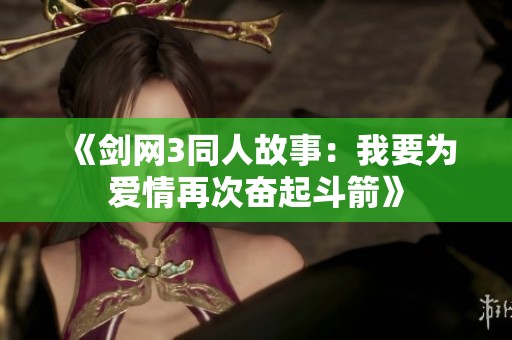 《剑网3同人故事：我要为爱情再次奋起斗箭》