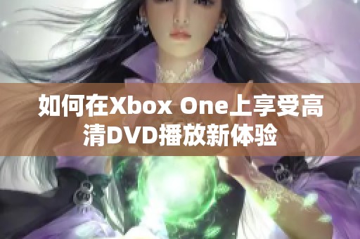 如何在Xbox One上享受高清DVD播放新体验
