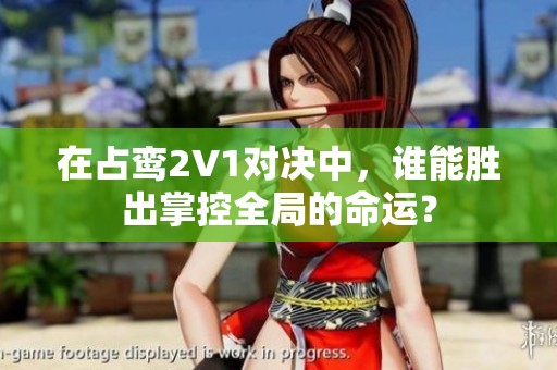 在占鸾2V1对决中，谁能胜出掌控全局的命运？