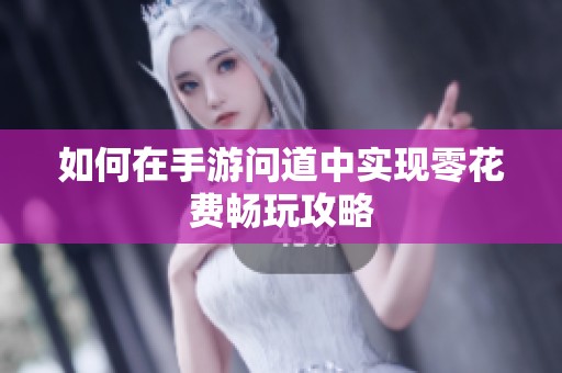 如何在手游问道中实现零花费畅玩攻略