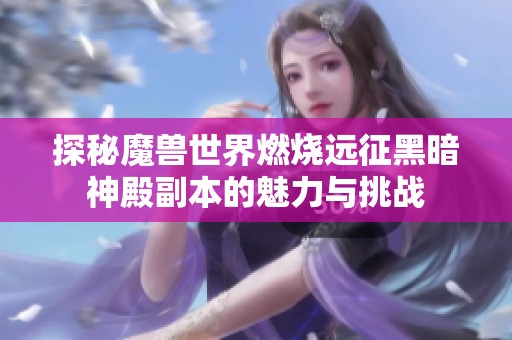 探秘魔兽世界燃烧远征黑暗神殿副本的魅力与挑战