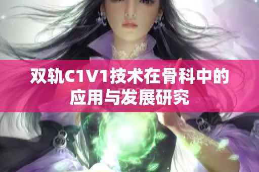 双轨C1V1技术在骨科中的应用与发展研究