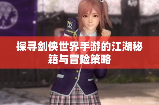 探寻剑侠世界手游的江湖秘籍与冒险策略