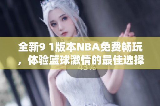 全新9 1版本NBA免费畅玩，体验篮球激情的最佳选择