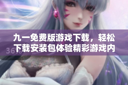 九一免费版游戏下载，轻松下载安装包体验精彩游戏内容
