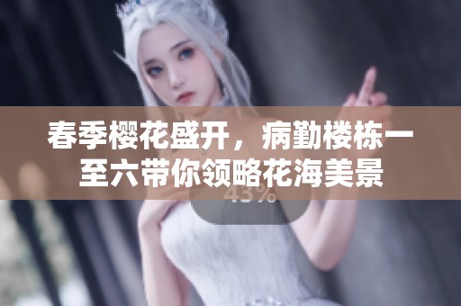 春季樱花盛开，病勤楼栋一至六带你领略花海美景