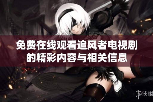 免费在线观看追风者电视剧的精彩内容与相关信息