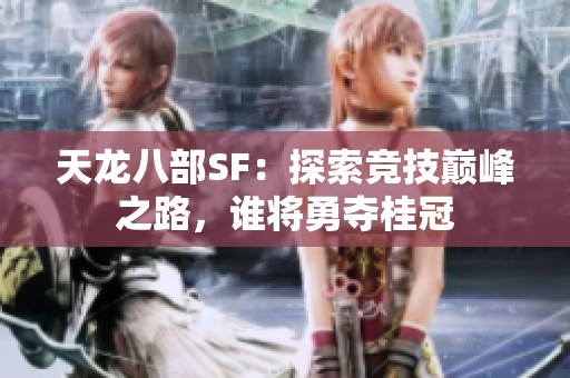 天龙八部SF：探索竞技巅峰之路，谁将勇夺桂冠