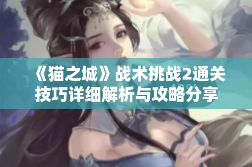 《猫之城》战术挑战2通关技巧详细解析与攻略分享