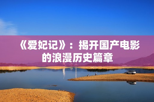 《爱妃记》：揭开国产电影的浪漫历史篇章