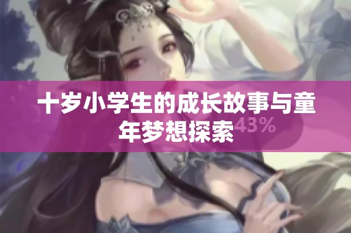十岁小学生的成长故事与童年梦想探索