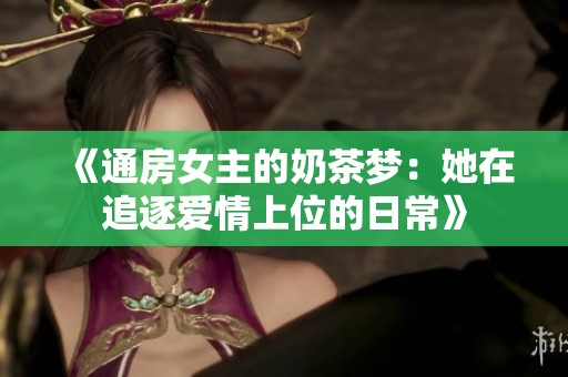 《通房女主的奶茶梦：她在追逐爱情上位的日常》