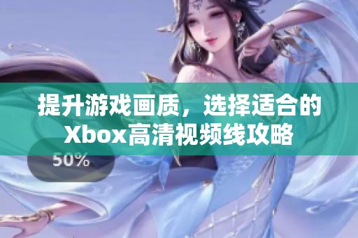 提升游戏画质，选择适合的Xbox高清视频线攻略