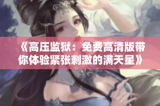 《高压监狱：免费高清版带你体验紧张刺激的满天星》