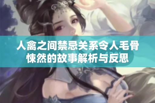 人禽之间禁忌关系令人毛骨悚然的故事解析与反思