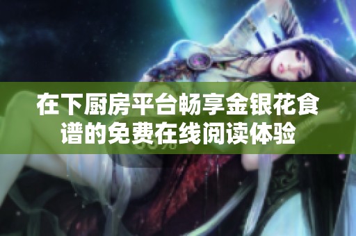 在下厨房平台畅享金银花食谱的免费在线阅读体验