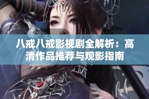 八戒八戒影视剧全解析：高清作品推荐与观影指南