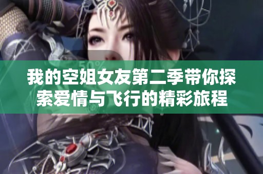 我的空姐女友第二季带你探索爱情与飞行的精彩旅程