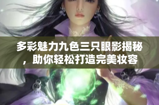 多彩魅力九色三只眼影揭秘，助你轻松打造完美妆容