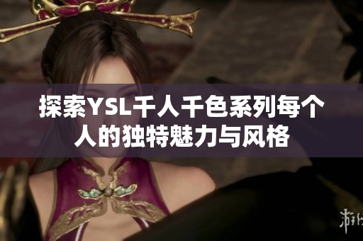 探索YSL千人千色系列每个人的独特魅力与风格