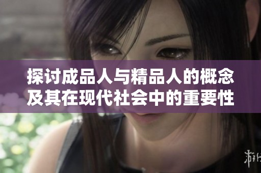 探讨成品人与精品人的概念及其在现代社会中的重要性