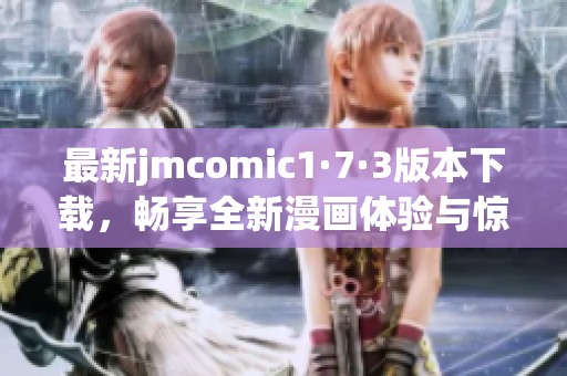 最新jmcomic1·7·3版本下载，畅享全新漫画体验与惊喜！
