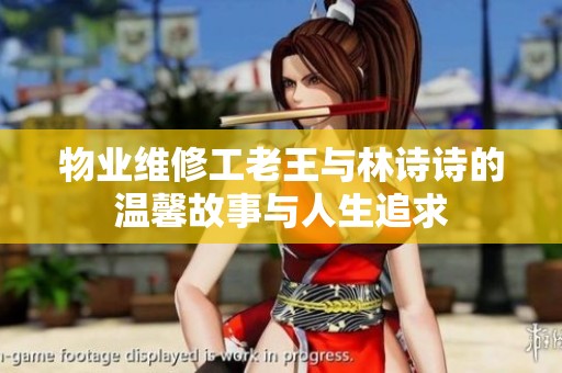 物业维修工老王与林诗诗的温馨故事与人生追求