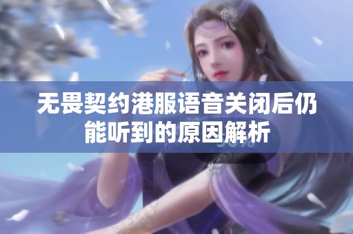 无畏契约港服语音关闭后仍能听到的原因解析