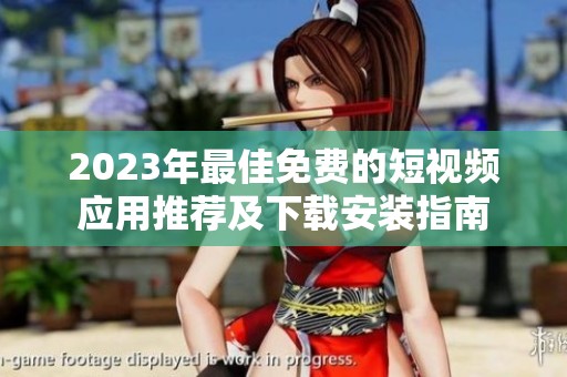 2023年最佳免费的短视频应用推荐及下载安装指南