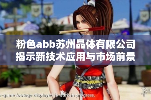 粉色abb苏州晶体有限公司揭示新技术应用与市场前景分析