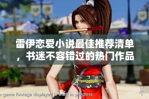 雷伊恋爱小说最佳推荐清单，书迷不容错过的热门作品