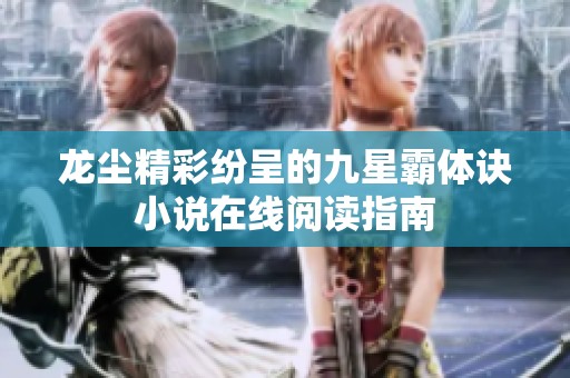 龙尘精彩纷呈的九星霸体诀小说在线阅读指南
