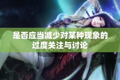 是否应当减少对某种现象的过度关注与讨论
