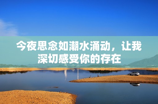 今夜思念如潮水涌动，让我深切感受你的存在