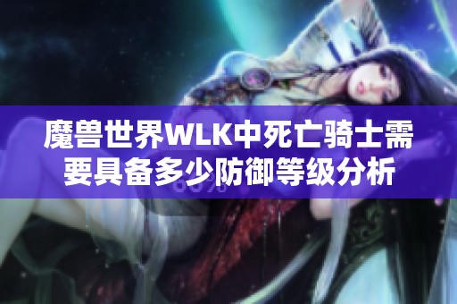 魔兽世界WLK中死亡骑士需要具备多少防御等级分析