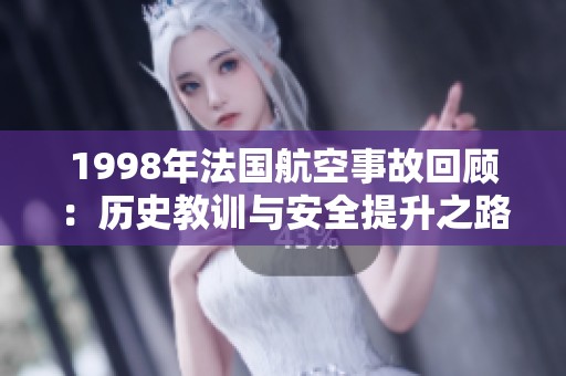 1998年法国航空事故回顾：历史教训与安全提升之路