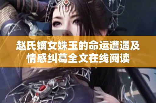 赵氏嫡女姝玉的命运遭遇及情感纠葛全文在线阅读